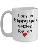 I Am So Happy You Settled For Me