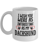 Dachshund Lovers Gift | I Wish You Were As Interesting As... | Gift For Dog Lovers | Doxie Owners | Ceramic Novelty Mug
