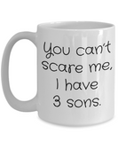 You Can't Scare Me, I Have 3 Sons - Funny Novelty Ceramic Mug