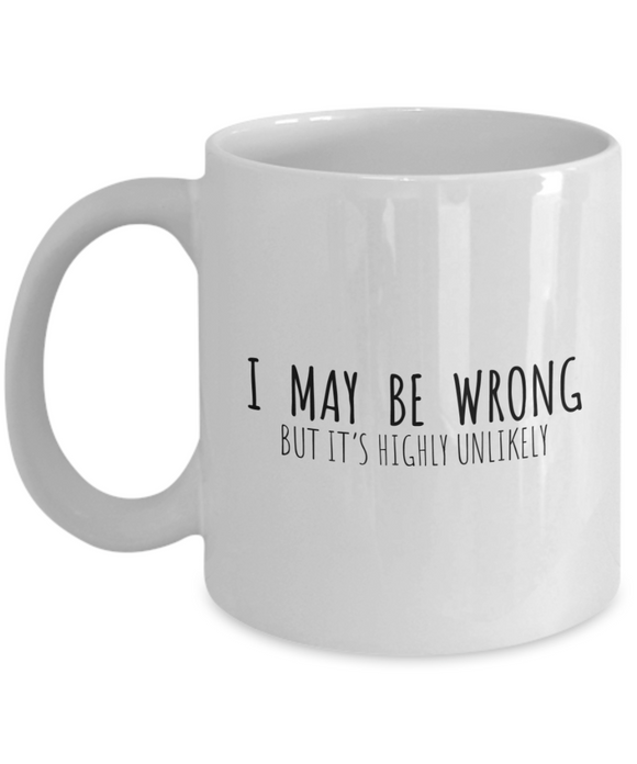 I May Be Wrong - Funny Novelty Humor Mug