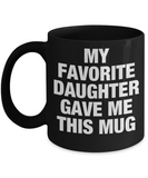 My Favorite Daughter Gave Me This Mug