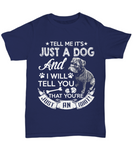 Tell Me It's Just A Dog AND I Will Tell You That You're Just An Idiot! - Unisex T-shirt