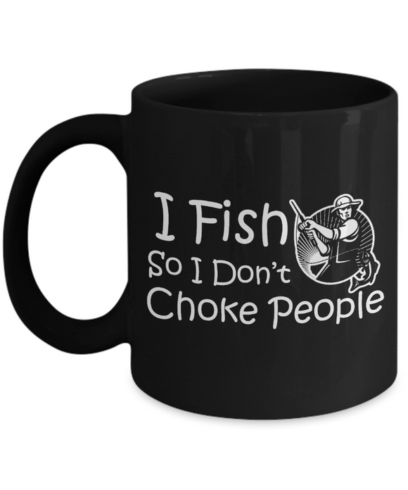 I Fish So I Don't Choke People