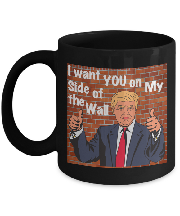 Trump: I Want You On My Side Of The Wall - Mug