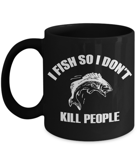 I Fish So I Don't Kill People - Mug