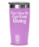 Don't Give Up Just Keep Giving - Novelty Tumbler