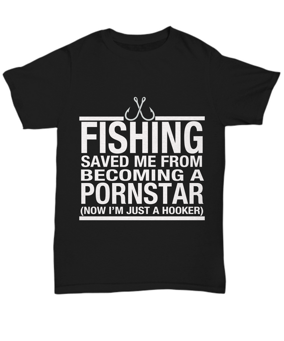 Fishing Saved Me From Becoming A Pornstar - T-Shirt