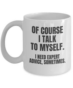 OF COURSE I TALK TO MYSELF... MUG