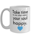 Take time to do what makes your soul happy. - Novelty Gift Mug