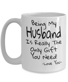 Being My Husband Is Really The Only Gift You Need! - Funny Novelty Mug