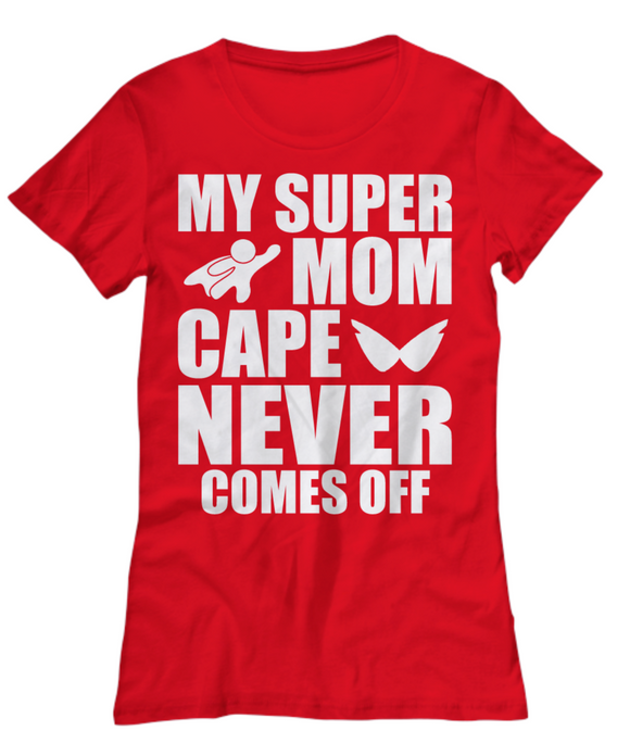 My Super Mom Cape Never Comes Off - Woman's Tee