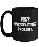 Me? Overreacting? Probably - Humor Mug