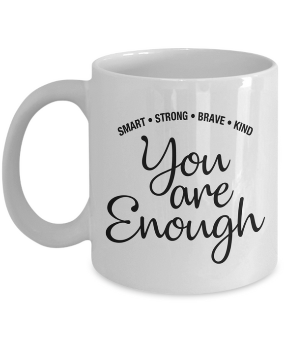 You Are Enough | Smart | Strong | Brave | Kind | 11/15 oz White Ceramic Novelty Mug