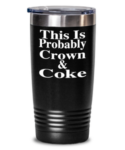 This Is Probably Crown & Coke - Tumbler