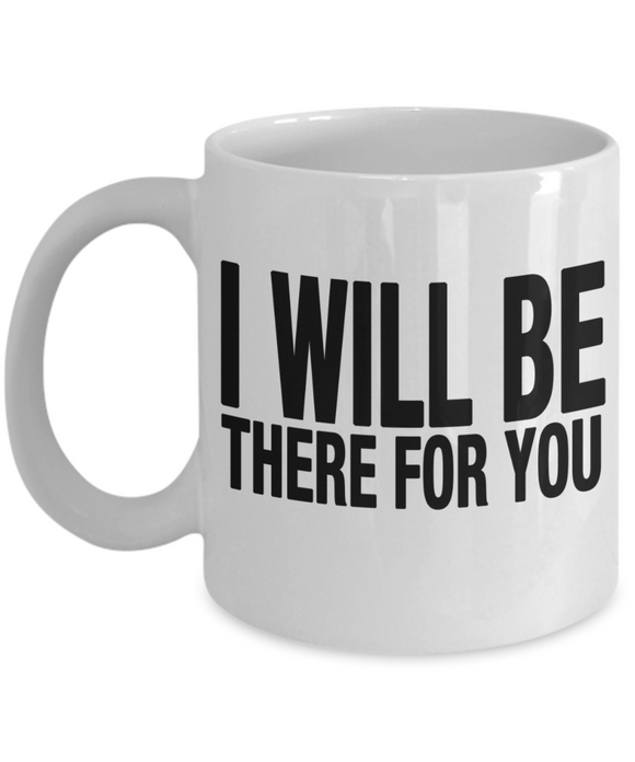 I Will Be There For You | BFF Ceramic Novelty Mug Gift