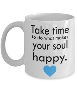 Take time to do what makes your soul happy. - Novelty Gift Mug