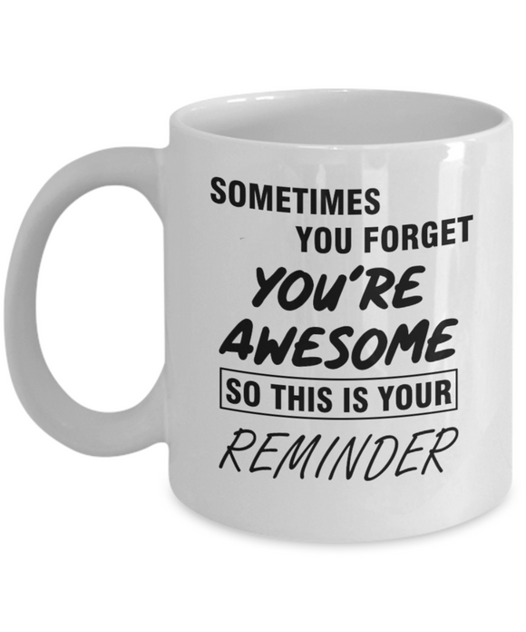Sometimes You Forget You're Awesome - 11/15 ounce Ceramic Novelty Mug BFF Gift