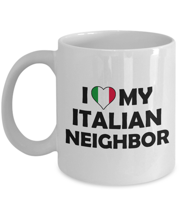 I Love My Italian Neighbor - Ceramic Novelty BFF, Great Neighbor Gift Mug
