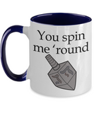 You Spin Me 'Round - Hanukkah, Dreidel, Jewish 2-Toned Novelty Coffee Mug Gift