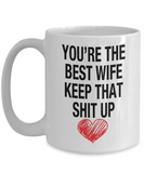 You're The Best Wife... Keep That Shit Up - Novelty Gift Mug