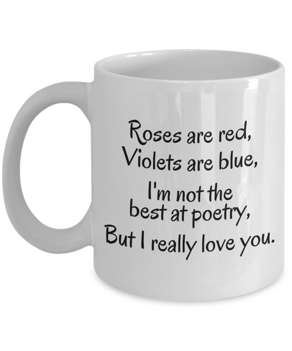 Roses Are Red, Violets Are Blue, I'm Not The Best At Poetry, But I Really Love You. | Ceramic Novelty Gift Mug