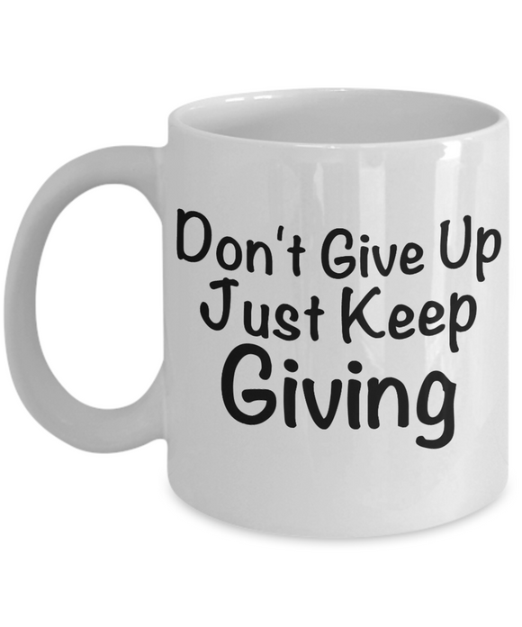 Don't Give Up Just Keep Giving - Gift Mug