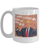 Trump: I Want You On My Side Of The Wall - Mug