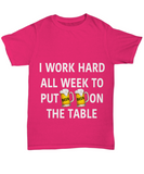I Work Hard All Week To Put Beer On The Table - Funny Novelty T-shirt