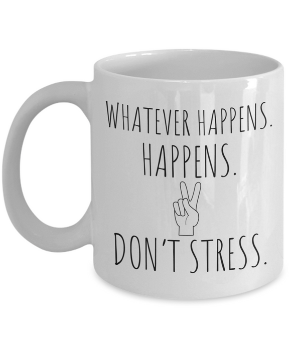 Whatever Happens. Happens. Don't Stress.