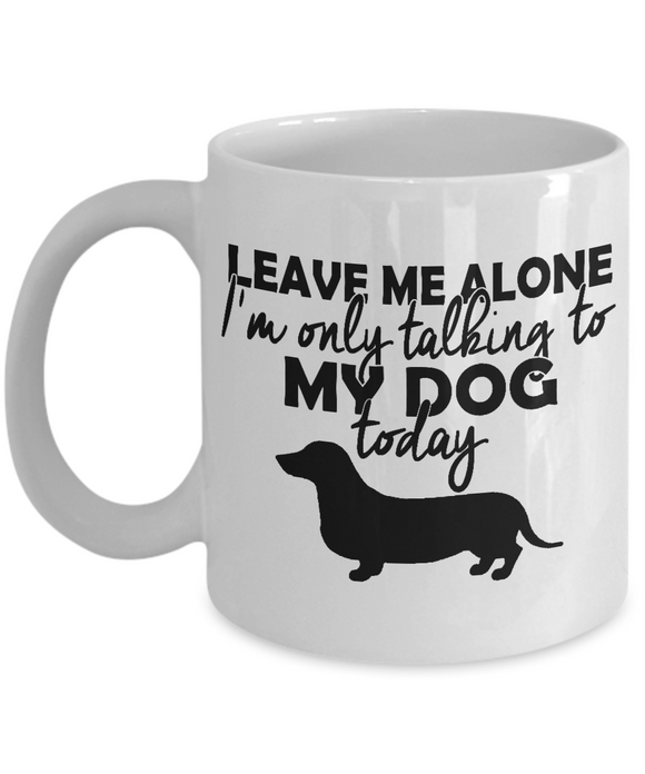 Leave Me Alone I'm Only Talking To My Dog Today - Mug