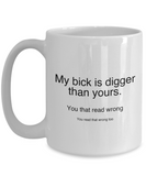 My Bick Is Digger... You Read That Wrong - Funny Novelty Humor Ceramic Coffee Tea Mug Cup
