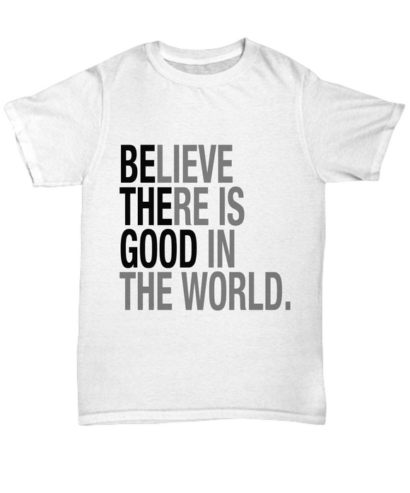 Believe There Is Good In The World T-shirt | Inspirational Quote Tee | Positive Thinking Clothing | Motivational Apparel | Perfect for Optimists