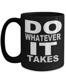 Do Whatever It Takes - Novelty Gift Mug