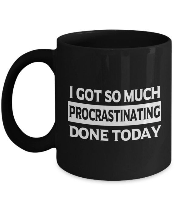 I Got So Much Procrastinating Done Today - Mug