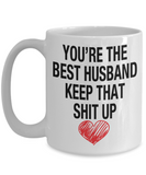 You're The Best Husband... Keep That Shit Up - Novelty Gift Mug