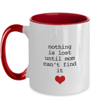 Nothing Is Lost Until Mom Can't Find It - Great Mom's Ceramic Novelty Mug Gift