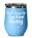 Don't Give Up Just Keep Giving - Novelty Wine Glass