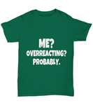 Me? Overreacting? Probably - Unisex T-shirt