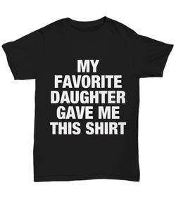 My Favorite Daughter Gave Me This Shirt