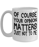 Of Course Your Opinion Matters Just Not To Me - Funny Novelty Mug