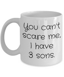 You Can't Scare Me, I Have 3 Sons - Funny Novelty Ceramic Mug