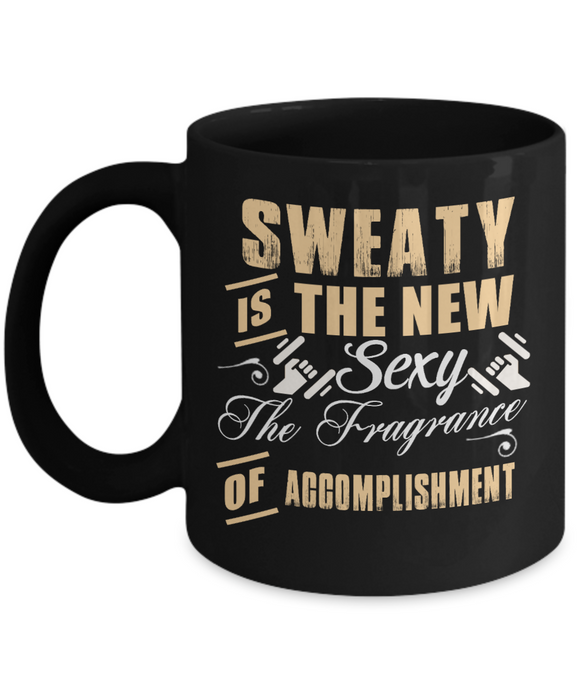 SWEATY Is The New Sexy... The Fragrance Of Accomplishment - Novelty Mug