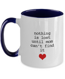 Nothing Is Lost Until Mom Can't Find It - Great Mom's Ceramic Novelty Mug Gift