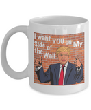 Trump: I Want You On My Side Of The Wall - Mug