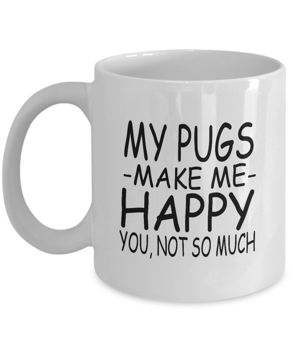 My Pugs Make Me Happy... You, Not So Much! - Mug