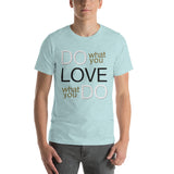 Do What You Love... Love What You Do!  Unisex T-Shirt