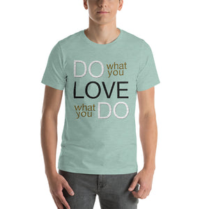 Do What You Love... Love What You Do!  Unisex T-Shirt